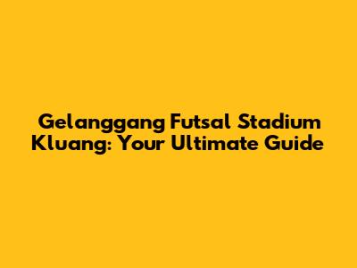 Gelanggang Futsal Stadium Kluang: Your Ultimate Guide