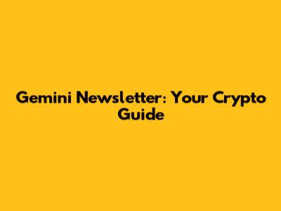 Gemini Newsletter: Your Crypto Guide