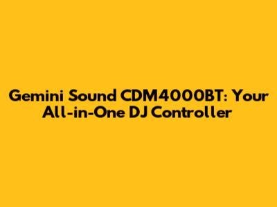 Gemini Sound CDM4000BT: Your All-in-One DJ Controller