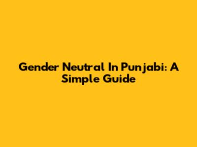 Gender Neutral In Punjabi: A Simple Guide