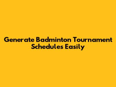 Generate Badminton Tournament Schedules Easily
