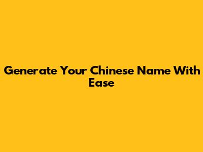 Generate Your Chinese Name With Ease