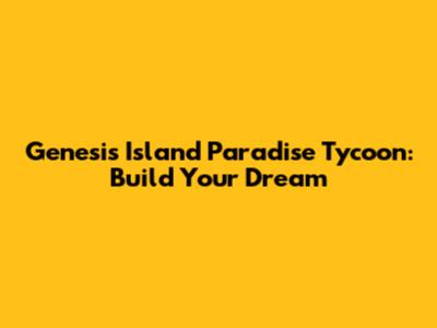 Genesis Island Paradise Tycoon: Build Your Dream