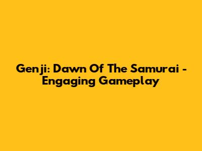 Genji: Dawn Of The Samurai - Engaging Gameplay