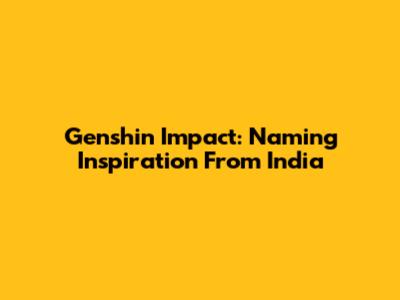 Genshin Impact: Naming Inspiration From India