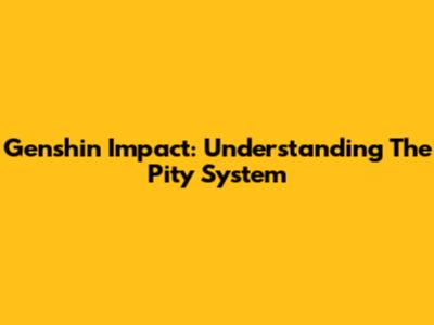 Genshin Impact: Understanding The Pity System