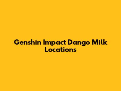 Genshin Impact Dango Milk Locations