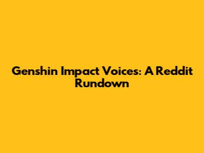 Genshin Impact Voices: A Reddit Rundown