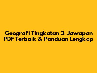 Geografi Tingkatan 3: Jawapan PDF Terbaik & Panduan Lengkap