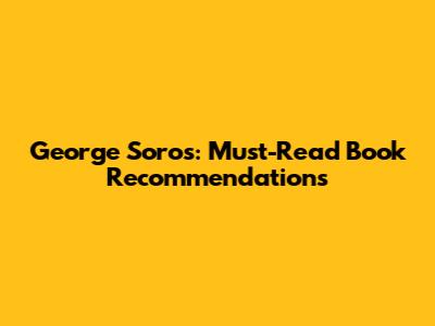 George Soros: Must-Read Book Recommendations