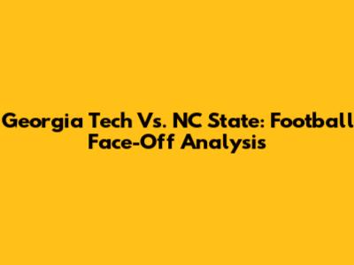 Georgia Tech Vs. NC State: Football Face-Off Analysis