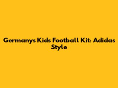 Germany's Kids Football Kit: Adidas Style