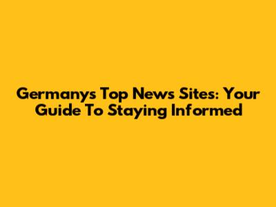 Germany's Top News Sites: Your Guide To Staying Informed