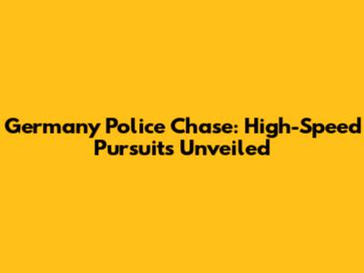 Germany Police Chase: High-Speed Pursuits Unveiled