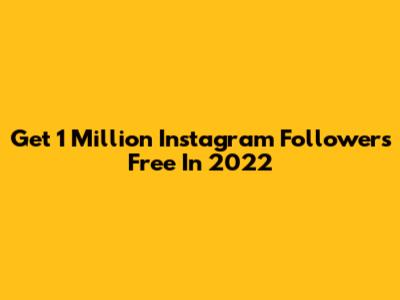 Get 1 Million Instagram Followers Free In 2022