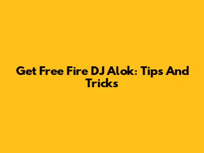 Get Free Fire DJ Alok: Tips And Tricks