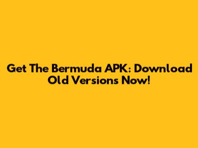Get The Bermuda APK: Download Old Versions Now!