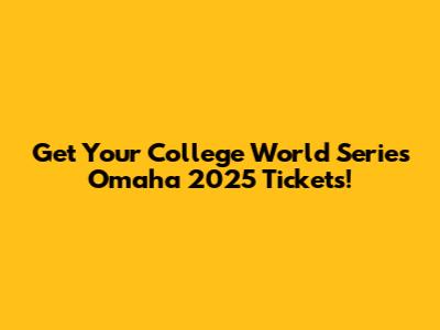 Get Your College World Series Omaha 2025 Tickets!