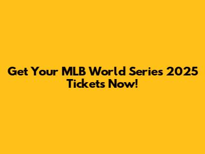 Get Your MLB World Series 2025 Tickets Now!