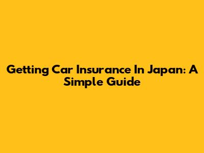 Getting Car Insurance In Japan: A Simple Guide