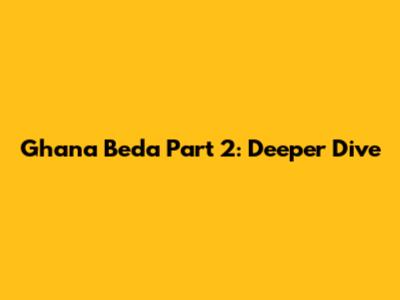 Ghana Beda Part 2: Deeper Dive