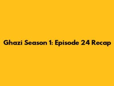 Ghazi Season 1: Episode 24 Recap