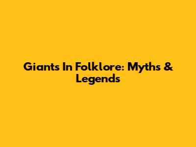 Giants In Folklore: Myths & Legends