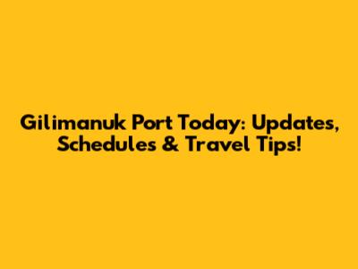 Gilimanuk Port Today: Updates, Schedules & Travel Tips!