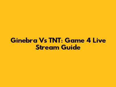 Ginebra Vs TNT: Game 4 Live Stream Guide