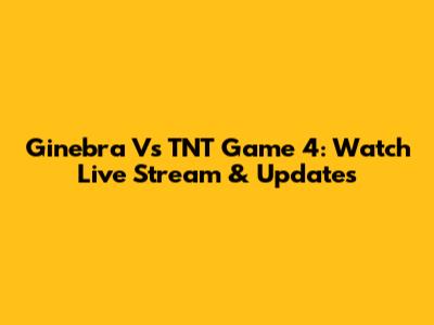 Ginebra Vs TNT Game 4: Watch Live Stream & Updates