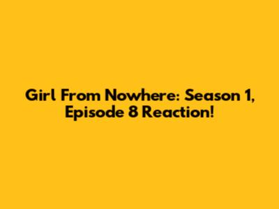 Girl From Nowhere: Season 1, Episode 8 Reaction!