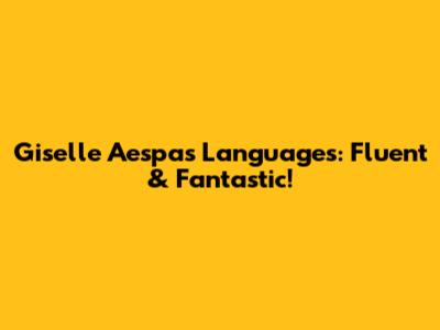 Giselle Aespa's Languages: Fluent & Fantastic!