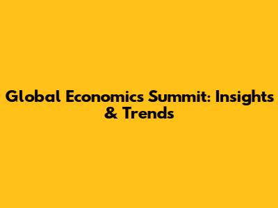 Global Economics Summit: Insights & Trends