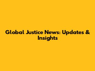 Global Justice News: Updates & Insights