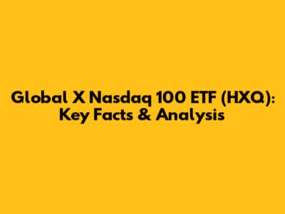 Global X Nasdaq 100 ETF (HXQ): Key Facts & Analysis