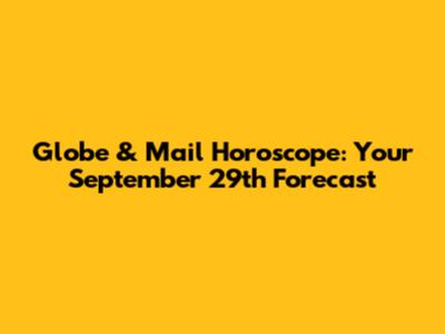 Globe & Mail Horoscope: Your September 29th Forecast