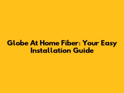 Globe At Home Fiber: Your Easy Installation Guide