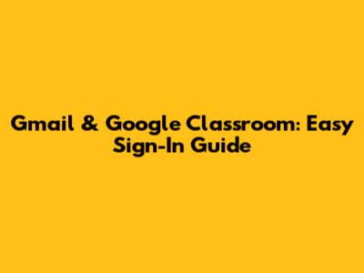 Gmail & Google Classroom: Easy Sign-In Guide