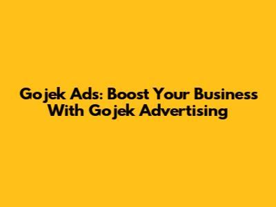 Gojek Ads: Boost Your Business With Gojek Advertising