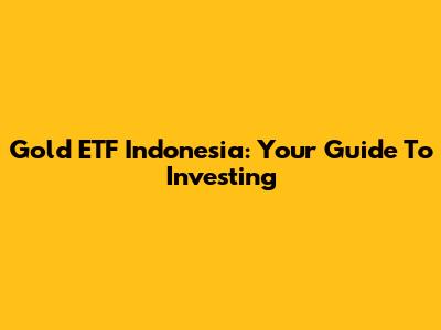 Gold ETF Indonesia: Your Guide To Investing