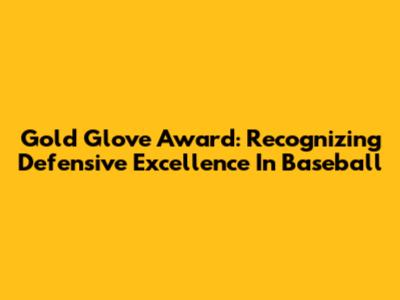 Gold Glove Award: Recognizing Defensive Excellence In Baseball