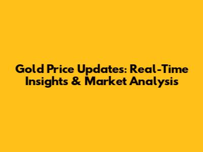 Gold Price Updates: Real-Time Insights & Market Analysis
