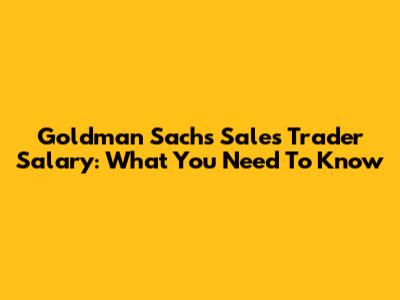 Goldman Sachs Sales Trader Salary: What You Need To Know
