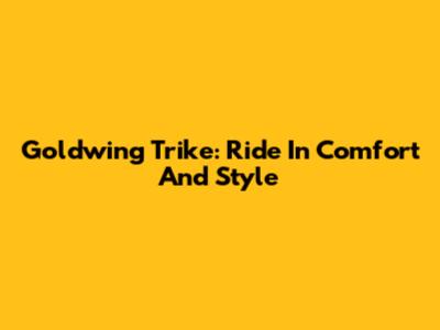Goldwing Trike: Ride In Comfort And Style
