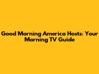 Good Morning America Hosts: Your Morning TV Guide