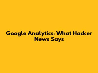 Google Analytics: What Hacker News Says