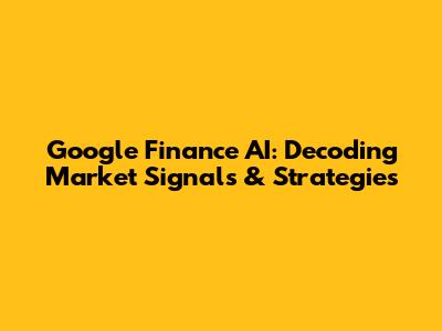 Google Finance AI: Decoding Market Signals & Strategies