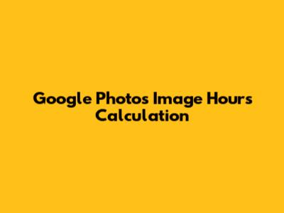 Google Photos Image Hours Calculation