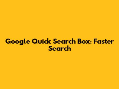 Google Quick Search Box: Faster Search