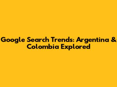 Google Search Trends: Argentina & Colombia Explored